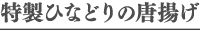 特製ひなどりの唐揚げ